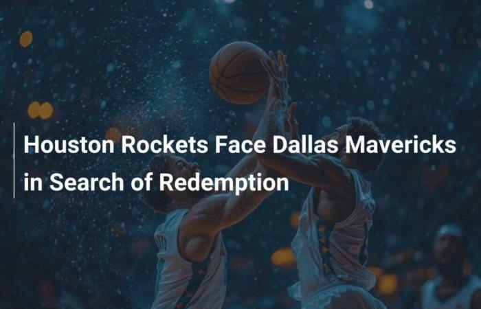 Auf der Suche nach Wiedergutmachung treffen die Houston Rockets auf die Dallas Mavericks