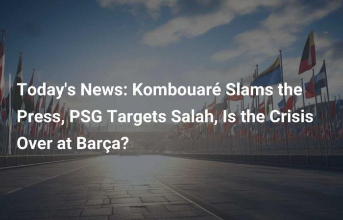 In den Nachrichten: Kombouaré greift die Presse an, PSG nimmt Salah ins Visier, ist die Krise bei Barça vorbei?