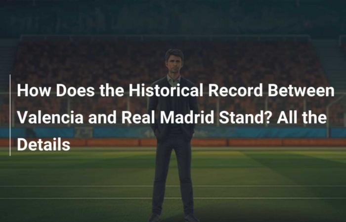 Wie ist der Stand der historischen Bilanz zwischen Valencia und Real Madrid? Alle Details