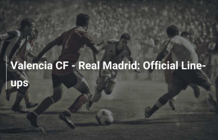 Valencia CF – Real Madrid: Die offiziellen Aufstellungen