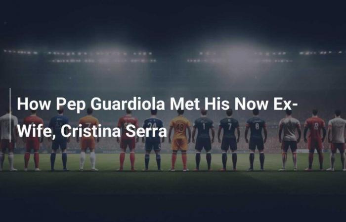 Wie Pep Guardiola seine Ex-Frau Cristina Serra kennenlernte