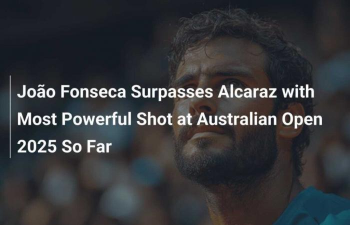 João Fonseca übertrifft Alcaraz mit dem bisher stärksten Schlag bei den Australian Open 2025