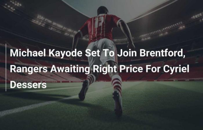 Michael Kayode wechselt zu Brentford, die Rangers warten auf den richtigen Preis für Cyriel Dessers