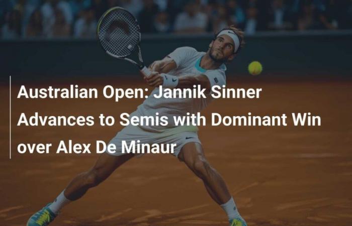 Jannik Sinner im Halbfinale nach einem dominanten Sieg über Alex De Minaur