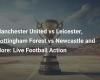 Manchester United gegen Leicester, Nottingham Forest gegen Newcastle und mehr: Live-Fußball-Action